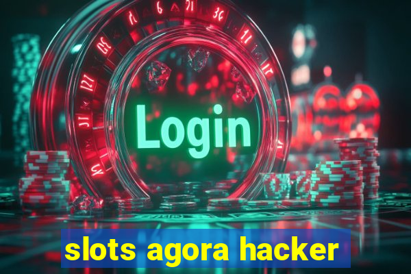 slots agora hacker